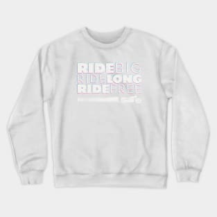 Ride BIG, Ride Long, Ride Free Crewneck Sweatshirt